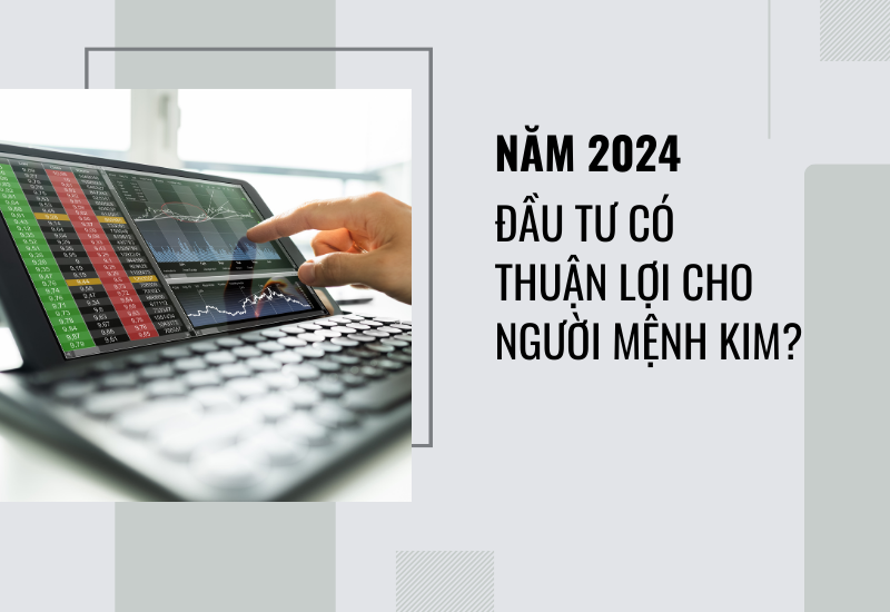 Nhà đầu tư mệnh Kim năm 2024 đầu tư có thuận lợi?