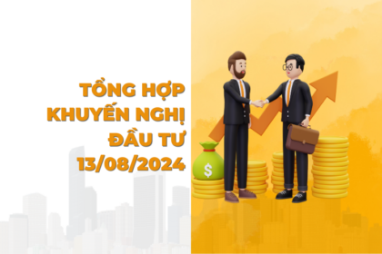 Tổng hợp khuyến nghị đầu tư ngày 13/08