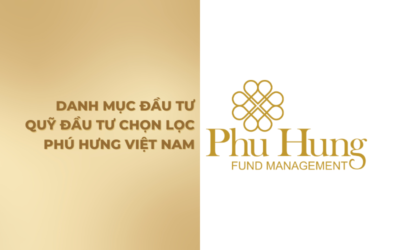 Danh mục của quỹ Đầu tư chọn lọc Phú Hưng Việt Nam (update tháng 8/2024)