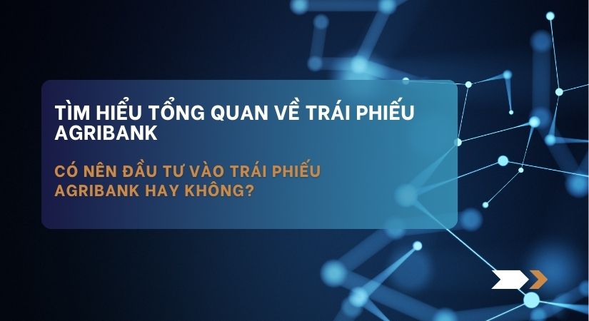 Tìm hiểu tổng quan về trái phiếu Agribank