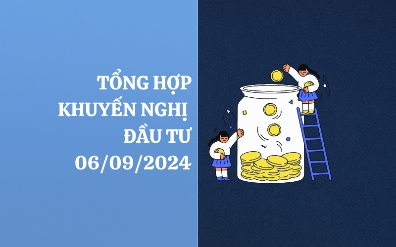 Tổng hợp khuyến nghị đầu tư của các CTCK ngày 06/09