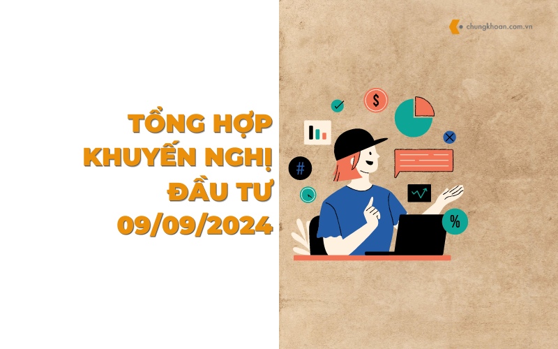 Tổng hợp khuyến nghị đầu tư của các CTCK ngày 09/09/2024