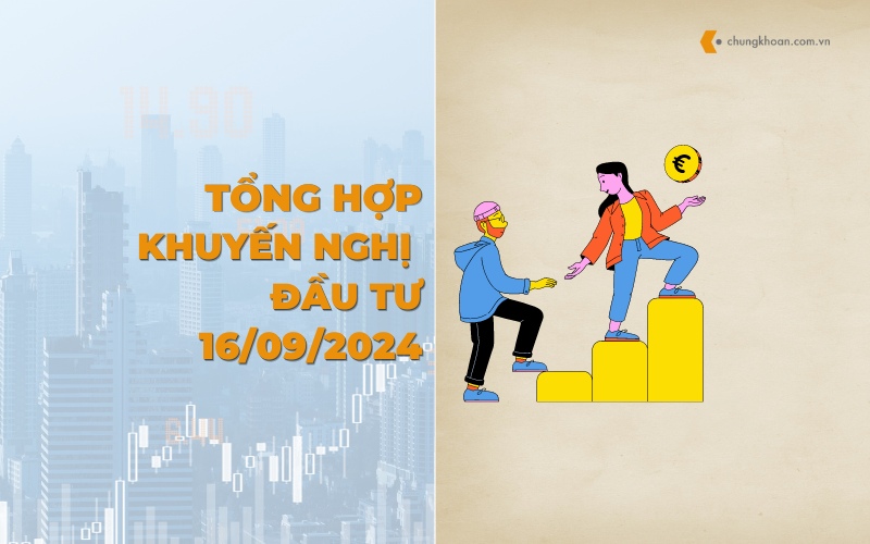 Tổng hợp khuyến nghị đầu tư của các CTCK ngày 16/09/2024