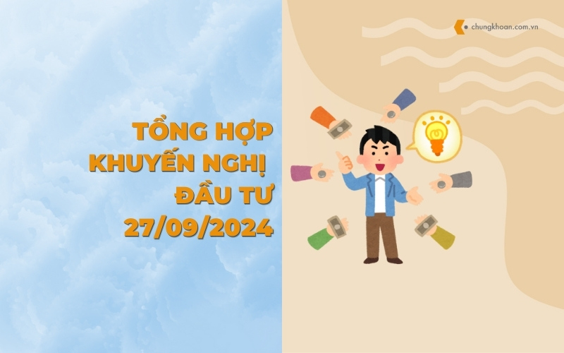 Tổng hợp khuyến nghị đầu tư của các CTCK ngày 27/09/2024