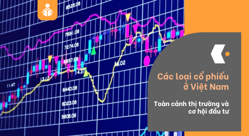 Các loại cổ phiếu ở Việt Nam: Toàn cảnh thị trường và cơ hội đầu tư