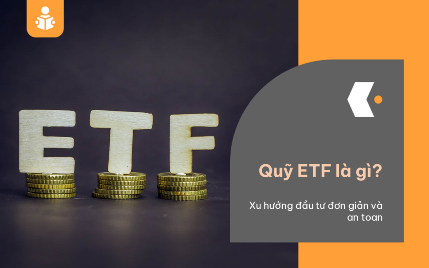 Quỹ ETF Là Gì? Xu Hướng Đầu Tư Đơn Giản Và An Toàn