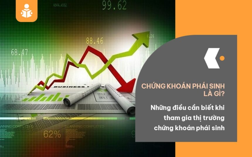 Chứng khoán phái sinh là gì? Những điều cần biết khi tham gia thị trường chứng khoán phái sinh