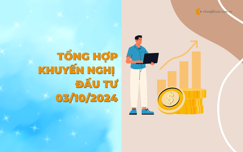 Tổng hợp khuyến nghị đầu tư của các CTCK ngày 03/10/2024