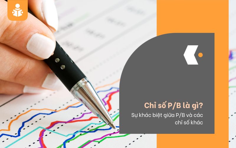 Chỉ số P/B là gì? Sự khác biệt của chỉ số P/B và các chỉ số khác