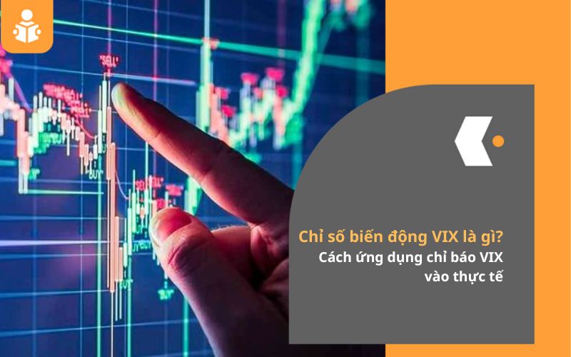 Chỉ số biến động VIX là gì? Cách ứng dụng chỉ báo VIX vào thực tế