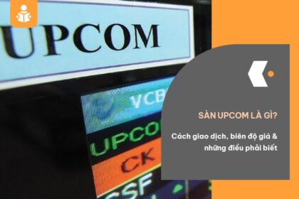 Sàn UPCOM là gì? Cách giao dịch, biên độ giá & những điều phải biết