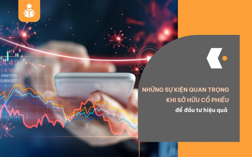 Những sự kiện quan trọng khi sở hữu cổ phiếu để đầu tư hiệu quả