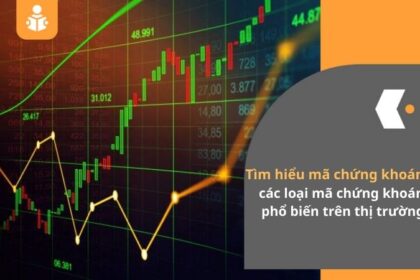 Tìm hiểu mã chứng khoán và các loại mã chứng khoán phổ biến trên thị trường